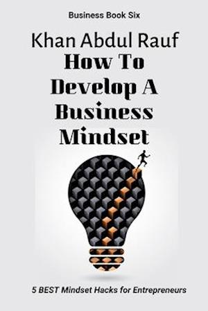 How To Develop A Business Mindset: 5 BEST Mindset Hacks for Entrepreneurs