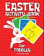 Easter Activity Book for Toddler: Happy Easter Day Coloring, Dot to Dot, Mazes and More!! 
