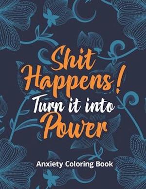 Shit Happens! Turn it into Power - Anxiety Coloring Book