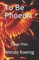 To Be Phoenix - Large Print