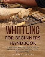 Whittling for Beginners Handbook: Starter Guide with Easy Projects, Step by Step Instructions and Frequently Asked Questions (FAQs) 