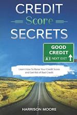 Credit Score Secrets: A Complete Step by Step Guide to Discover How To Fix, Repair and Raise Your Credit Score Quickly and Get Rid of Bad Credit 