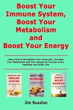 Boost Your Immune System, Boost Your Metabolism and Boost Your Energy: Learn How to Strengthen Your Immunity, Increase Your Metabolism and Your Energy