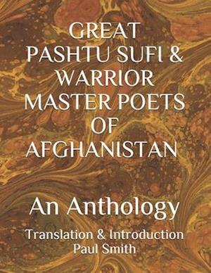 GREAT PASHTU SUFI & WARRIOR MASTER POETS OF AFGHANISTAN An Anthology