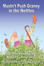 Mustn't Push Granny in the Nettles: 200 French Expressions 