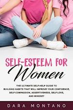 Self-Esteem for Women: The Ultimate Self-Help Guide to Build Habits that Will Improve Your Confidence, Self-Compassion, Assertiveness, Self-Love, and 