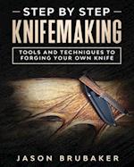 Step by Step Knife Making: Tools and Techniques to Forging Your Own Knife 