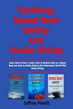 Yachting, Speed Boat Safety and Scuba Diving: Learn How to Own a Yacht, How to Remain Safe on a Speed Boat and How to Safely Explore the Underwater Wo