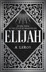 Elijah: A Fictional Reinvention of the Great Prophet's Life in a 12-Part Epic Poem 