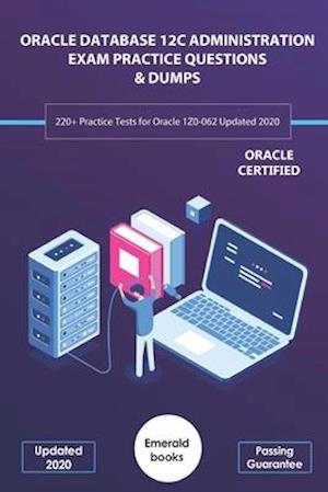 ORACLE DATABASE 12C ADMINISTRATION EXAM PRACTICE QUESTIONS & DUMPS: 220+ Practice Tests for Oracle 1Z0-062 Updated 2020