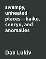 swampy, unhealed places-haiku, senryu, and anomalies