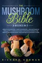 The Mushroom Bible (3 Books in 1): Growing Mushrooms + Magic Mushrooms + Healing Power of Mushrooms: 3 Complete Guides to Becoming an Edible and Medi