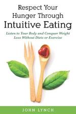 Respect Your Hunger Through Intuitive Eating: Listen to Your Body and Conquer Weight Loss Without Diets or Exercise 