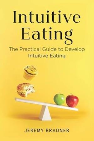 Intuitive Eating: The Practical Guide to Develop Intuitive Eating