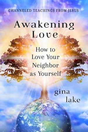 Awakening Love: How to Love Your Neighbor as Yourself