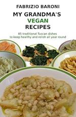 My Grandma's Vegan Recipes: 85 traditional Tuscan dishes to keep healthy and relish all year round 