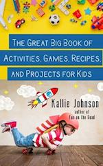 The Great Big Book of Activities, Games, Recipes, and Projects for Kids