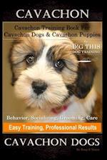 Cavachon, Cavachon Training Book for Cavachon Dogs & Cavachon Puppies By D!G THIS DOG Training, Behavior, Socializing, Grooming, Care, Easy Training,