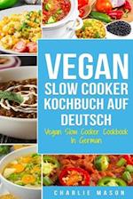 Vegan Slow Cooker Kochbuch Auf Deutsch/ Vegan Slow Cooker Cookbook In German