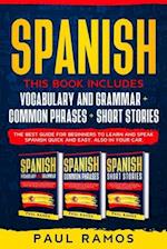 SPANISH: THIS BOOK INCLUDES : VOCABULARY AND GRAMMAR + COMMON PHRASES + SHORT STORIES. THE BEST GUIDE FOR BEGINNERS TO LEARN AND SPEAK SPANISH QUICK A