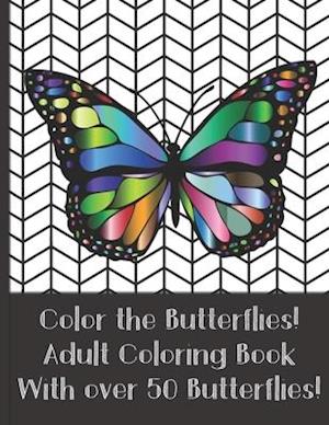 Color the Butterflies! Adult Coloring Book With over 50 Butterflies!