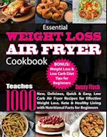 Essential Weight Loss Air Fryer Cookbook: Teaches 1000 New, Delicious, Quick & Easy, Low Carb Air Fryer Recipes for Effective Weight Loss, Keto & Heal
