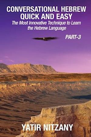 Conversational Hebrew Quick and Easy - PART III: The Most Innovative and Revolutionary Technique to Learn the Hebrew Language.