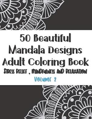 50 Beautiful Mandala Designs Adult Coloring Book Stress Relief, Mindfulness and Relaxation