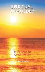 SPIRITUAL UPHOLDER: The Heart of Christianity 