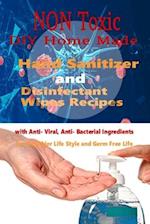 Non Toxic DIY Homemade Hand Sanitizer and Disinfectant Wipes Recipes with Anti-Viral, Anti-Bacterial ingredients for Healthier Life style and Germ Fre