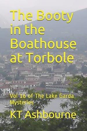 The Booty in the Boathouse at Torbole: Vol 16 of The Lake Garda Mysteries