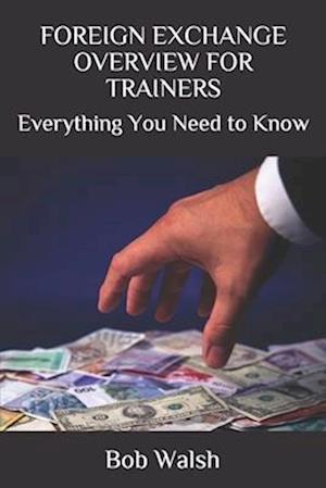 FOREIGN EXCHANGE OVERVIEW FOR TRAINERS: Everything You Need to Know