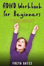 ADHD Workbook for Beginners: A Practical Approach to Mindful Parenting 