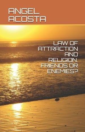 Law of Attraction and Religion. Friends or Enemies?