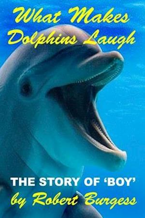 WHAT MAKES DOLPHINS LAUGH: The Story of 'Boy'