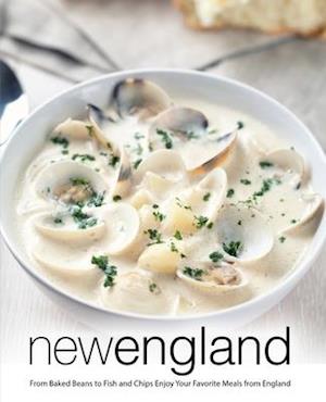 New England: From Baked Beans to Fish and Chips Enjoy Your Favorite Meals from England (2nd Edition)