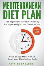 Mediterranean Diet Plan: The Beginner's Guide for Healthy Eating to Weight Loss,Obesity Cure. Your 21-Day Meal Plan to Reset your Metabolism Code,Cook