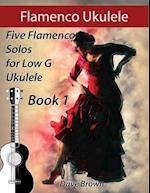 Flamenco Ukulele: 5 Flamenco Solos for Low G Ukulele 