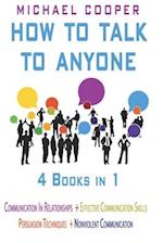 How to Talk to Anyone - 4 Books in 1: Communication in Relationships + Effective Communication Skills + Persuasion Techniques + Nonviolent 