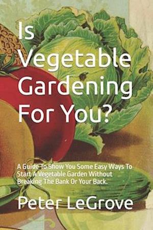 Is Vegetable Gardening For You?