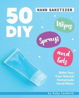 50 DIY Hand Sanitizer Wipes, Sprays and Gels