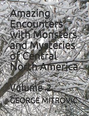 Amazing Encounters with Monsters and Mysteries of Central North America