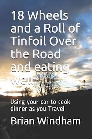 18 Wheels and a Roll of Tinfoil Over the Road and eating well: Using your car to cook dinner as you Travel