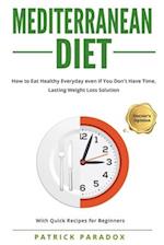 Mediterranean Diet: How to Eat Healthy Every Day even if You Don't have Time, Complete Meal,Lasting Weight Loss Solution - With Quick Recipes for begi