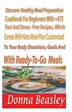 DiscoverHealthy MealPreparation Cookbook For Beginners with 475+ Fast and Stress-freeRecipes,WhichComesWith Keto Meals Plan Customized to Your Body,Si