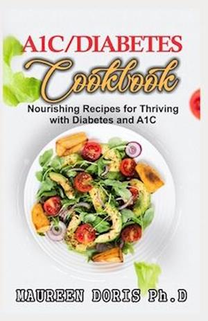 A1C/DIABETES COOKBOOK: Nourishing Recipes for Thriving with Diabetes and A1C (BOOK GUIDE)