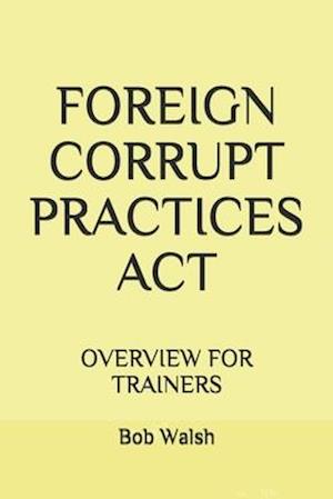 FOREIGN CORRUPT PRACTICES ACT: OVERVIEW FOR TRAINERS