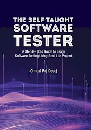 The Self-Taught Software Tester A Step By Step Guide to Learn Software Testing Using Real-Life Project