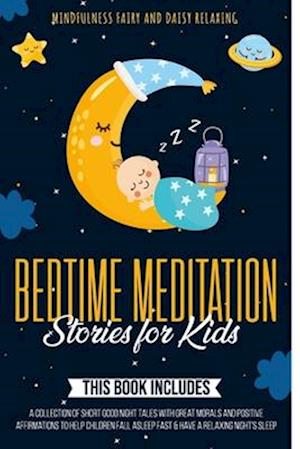 Bedtime Meditation Stories for Kids: 3 Books in 1: A Collection of Short Good Night Tales with Great Morals and Positive Affirmations to Help Children