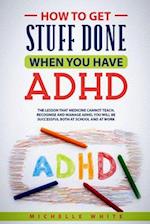 How to Get Stuff Done When You Have ADHD